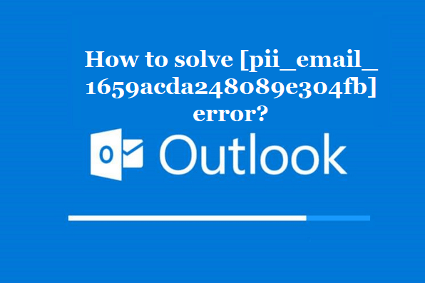 How to solve [pii_email_1659acda248089e304fb] error?