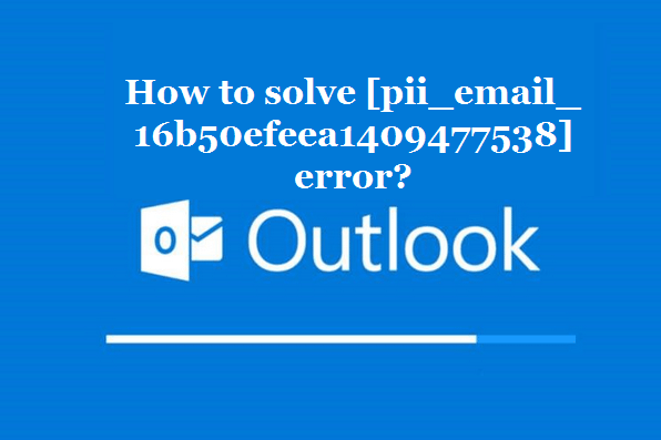 How to solve [pii_email_16b50efeea1409477538] error?