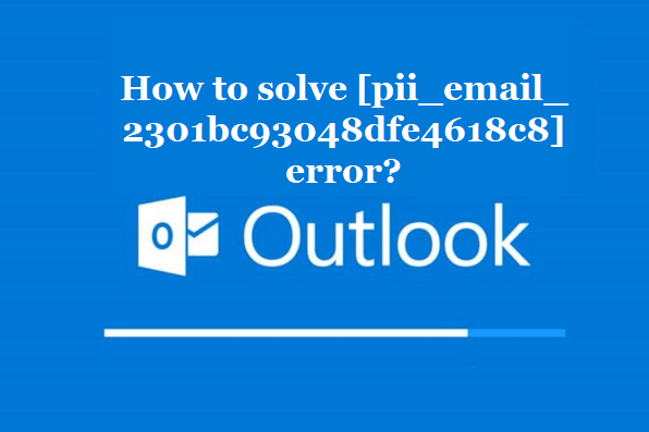 How to solve [pii_email_2301bc93048dfe4618c8] error?