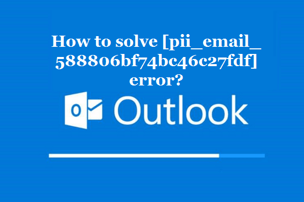 How to solve [pii_email_588806bf74bc46c27fdf] error?