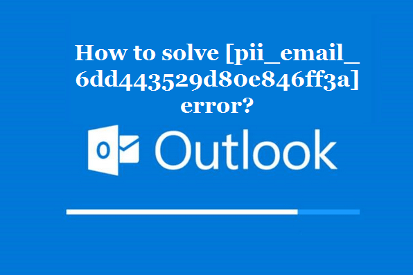 How to solve [pii_email_6dd443529d80e846ff3a] error?