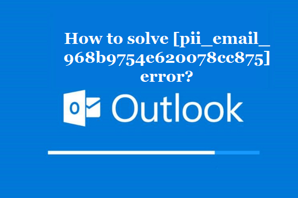 How to solve [pii_email_968b9754e620078cc875] error?