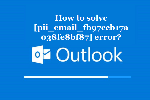 How to solve [pii_email_fb97ccb17a038fe8bf87] error?