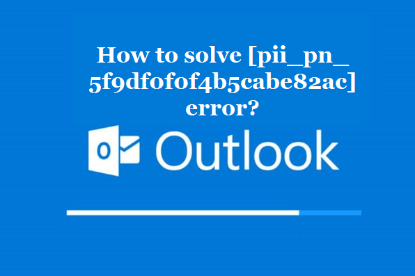 How to solve [pii_pn_5f9df0f0f4b5cabe82ac] error?