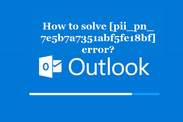 How to solve [pii_pn_7e5b7a7351abf5fe18bf] error?