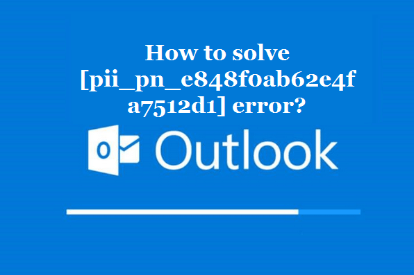 How to solve [pii_pn_e848f0ab62e4fa7512d1] error?