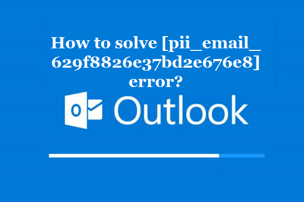 How to solve [pii_email_629f8826e37bd2e676e8] error?
