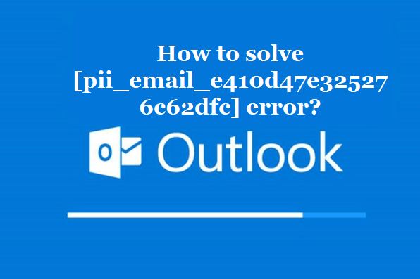 How to solve [pii_email_e410d47e325276c62dfc] error?