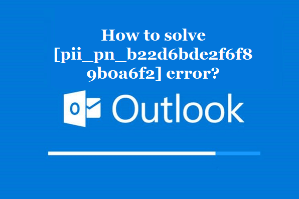 How to solve [pii_pn_b22d6bde2f6f89b0a6f2] error?