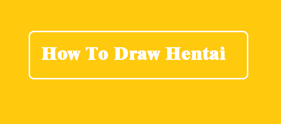 how to draw hentai