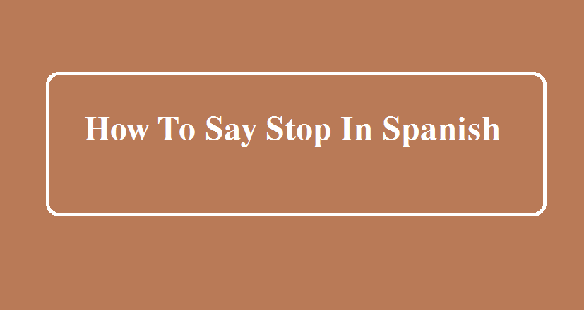 how to say stop in spanish