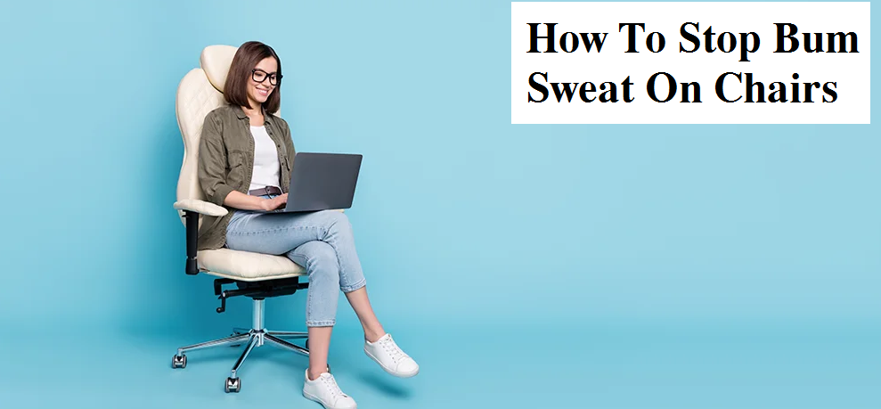 how to stop bum sweat on chairs