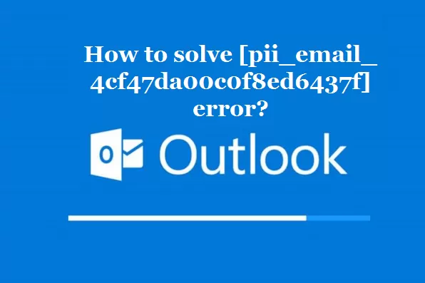 How to solve [pii_email_4cf47da00c0f8ed6437f] error?
