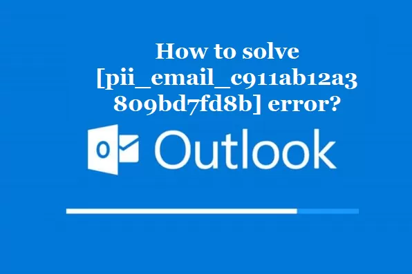 How to solve [pii_email_c911ab12a3809bd7fd8b] error?