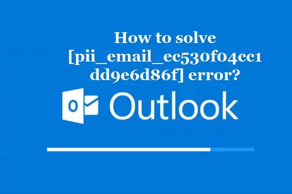 How to solve [pii_email_ec530f04cc1dd9e6d86f] error?