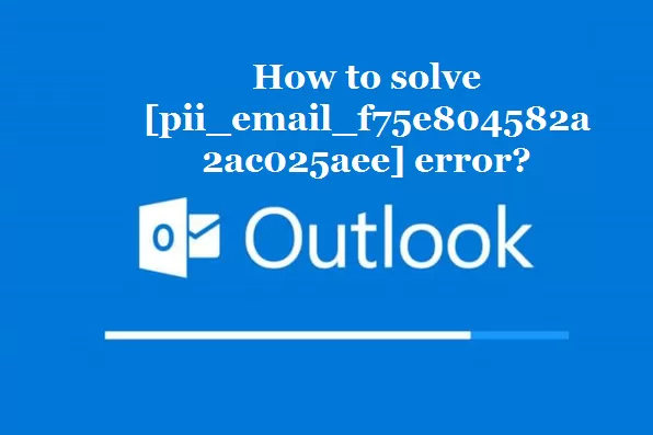 How to solve [pii_email_f75e804582a2ac025aee] error?