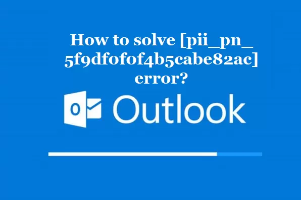 How to solve [pii_pn_5f9df0f0f4b5cabe82ac] error?