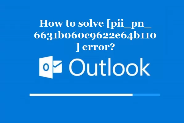 How to solve [pii_pn_6631b060c9622e64b110] error?