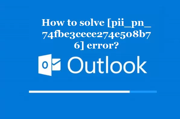 How to solve [pii_pn_74fbe3cece274e508b76] error?