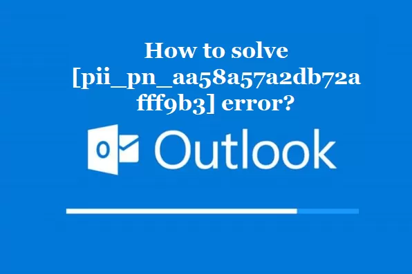 How to solve [pii_pn_aa58a57a2db72afff9b3] error?
