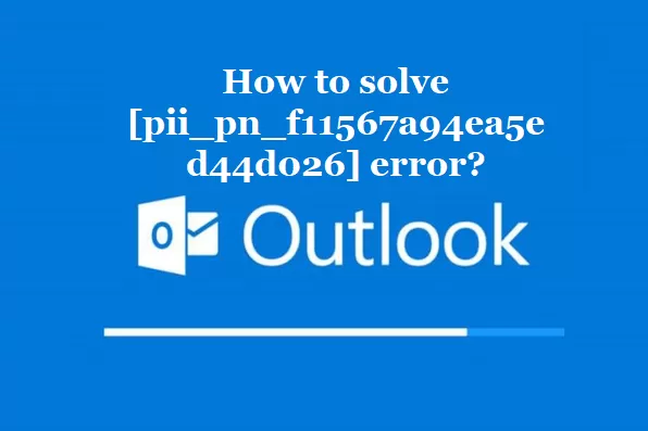 How to solve [pii_pn_f11567a94ea5ed44d026] error?