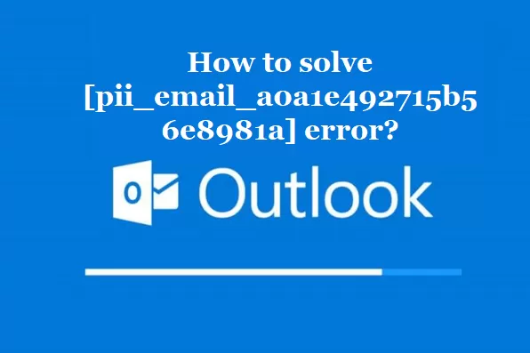 How to solve [pii_email_a0a1e492715b56e8981a] error?