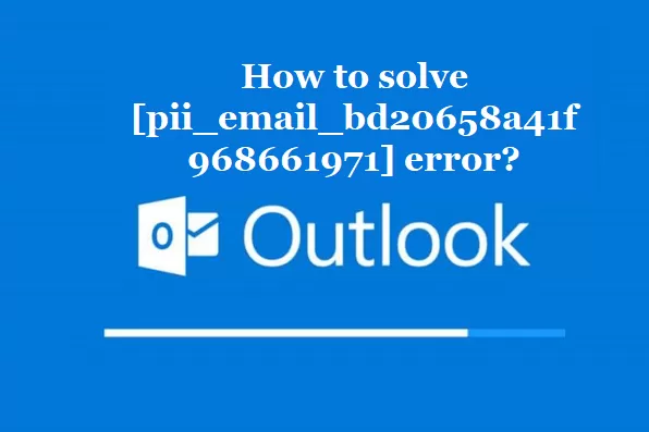 How to solve [pii_email_bd20658a41f968661971] error?