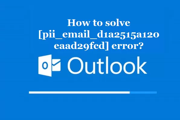 How to solve [pii_email_d1a2515a120eaad29fcd] error?