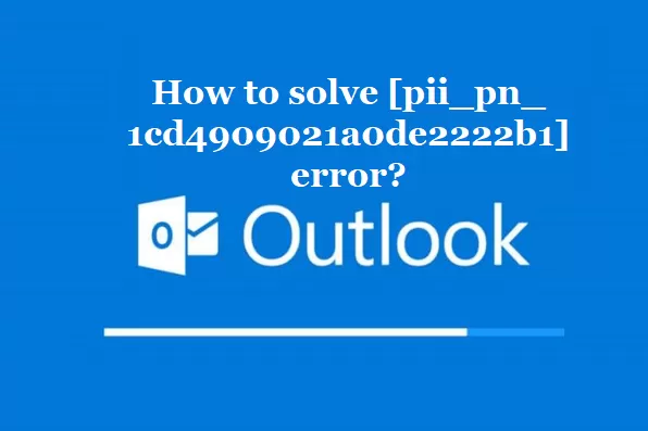 How to solve [pii_pn_1cd4909021a0de2222b1] error?