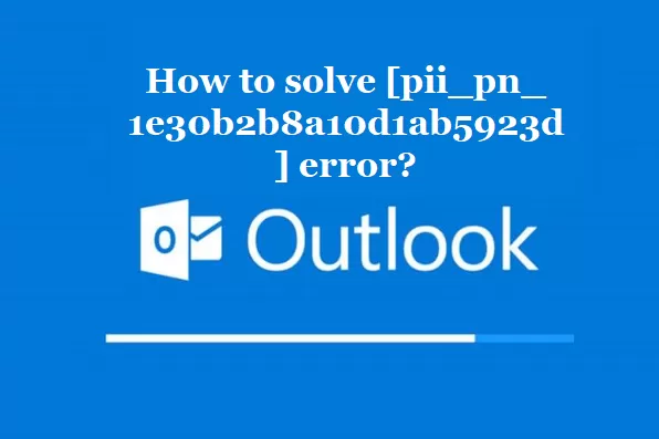 How to solve [pii_pn_1e30b2b8a10d1ab5923d] error?