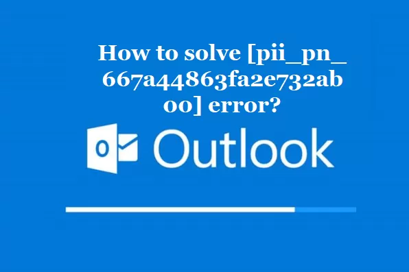 How to solve [pii_pn_667a44863fa2e732ab00] error?
