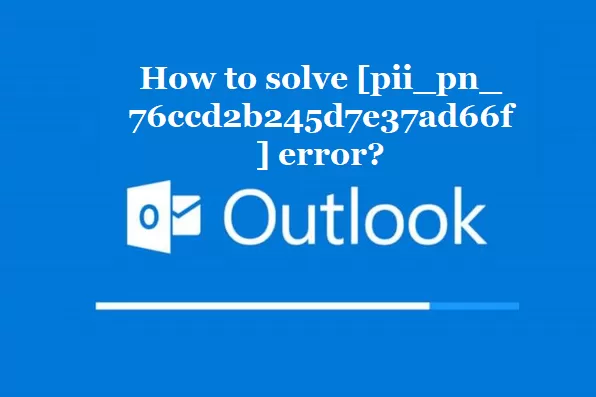 How to solve [pii_pn_76ccd2b245d7e37ad66f] error?