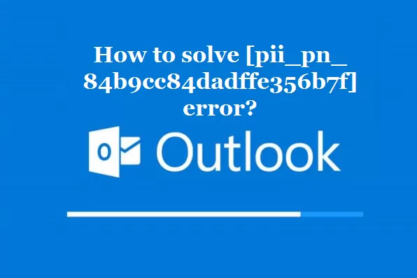 How to solve [pii_pn_84b9cc84dadffe356b7f] error?