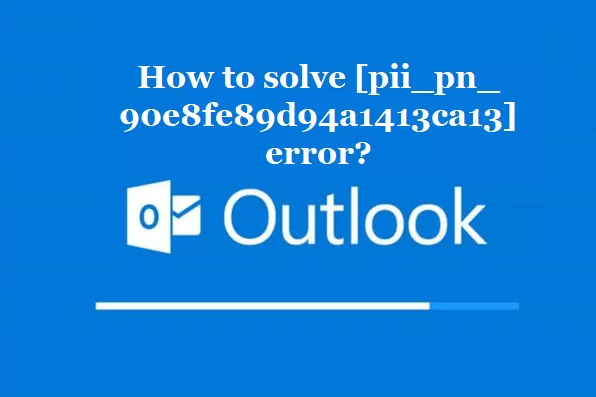 How to solve [pii_pn_90e8fe89d94a1413ca13] error?