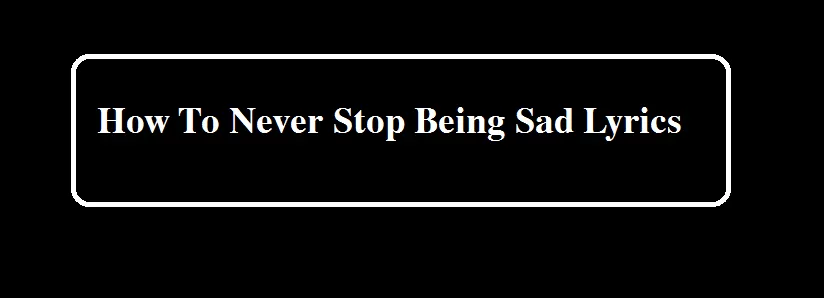 how to never stop being sad lyrics