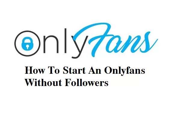 How To Start An Onlyfans Without Followers