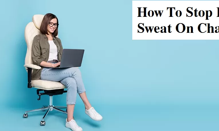 How To Stop Bum Sweat On Chairs