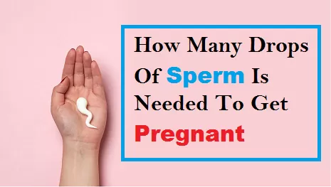 how many drops of sperm is needed to get pregnant