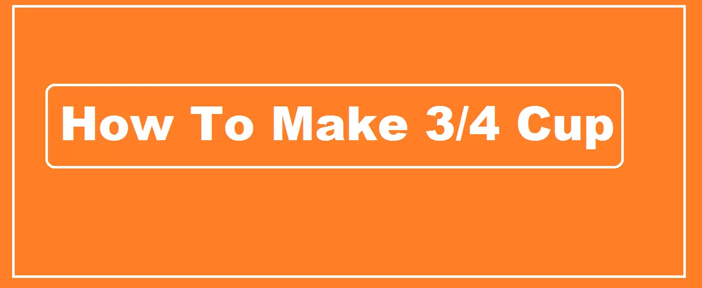 how to make 3 4 cup